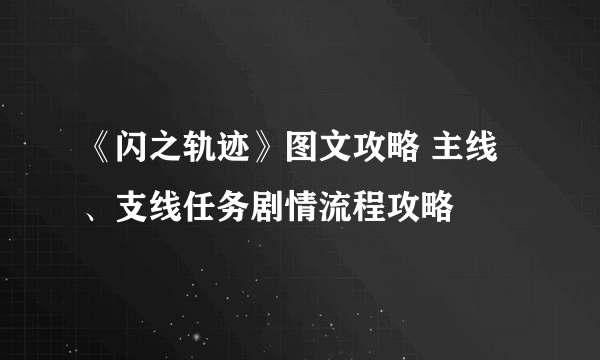 《闪之轨迹》图文攻略 主线、支线任务剧情流程攻略