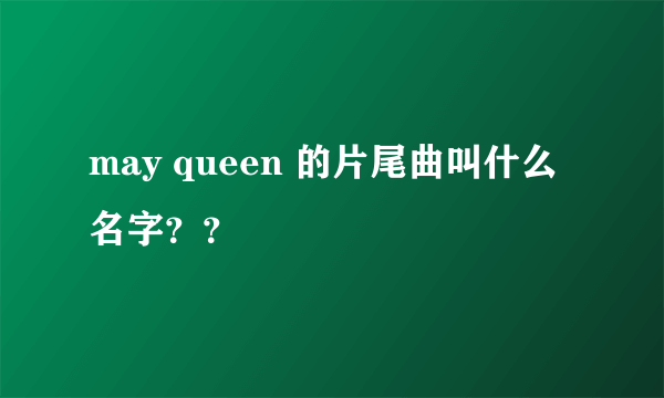 may queen 的片尾曲叫什么名字？？