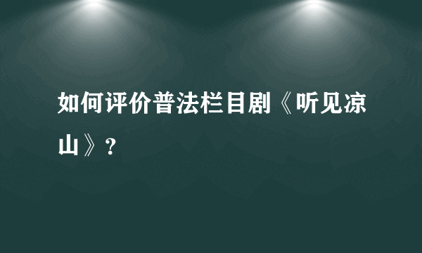 如何评价普法栏目剧《听见凉山》？