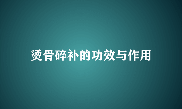 烫骨碎补的功效与作用