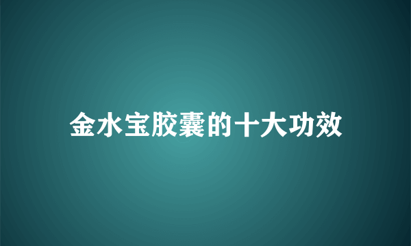 金水宝胶囊的十大功效