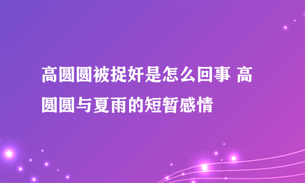 高圆圆被捉奸是怎么回事 高圆圆与夏雨的短暂感情