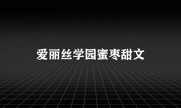 爱丽丝学园蜜枣甜文