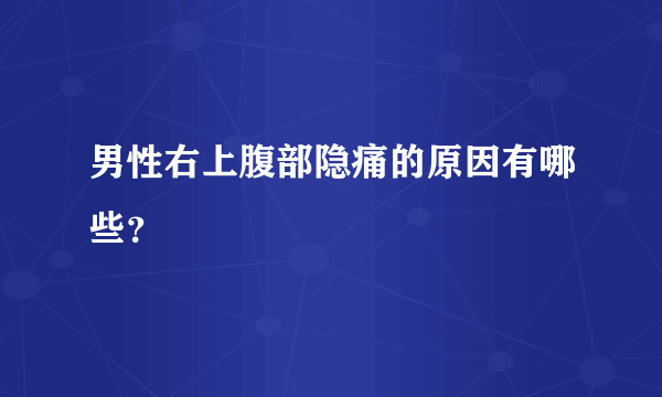 男性右上腹部隐痛的原因有哪些？