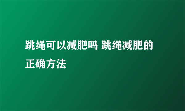 跳绳可以减肥吗 跳绳减肥的正确方法