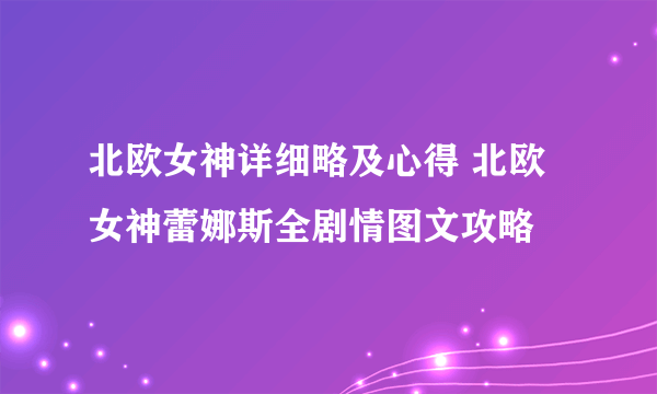 北欧女神详细略及心得 北欧女神蕾娜斯全剧情图文攻略