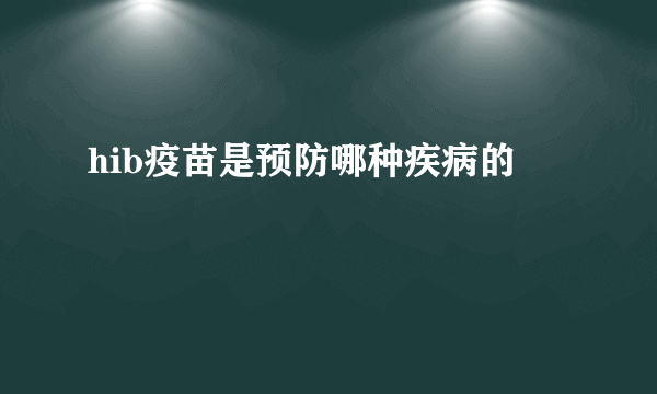 hib疫苗是预防哪种疾病的