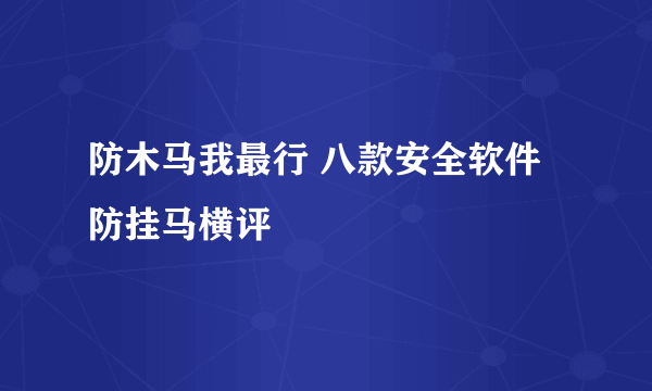 防木马我最行 八款安全软件防挂马横评