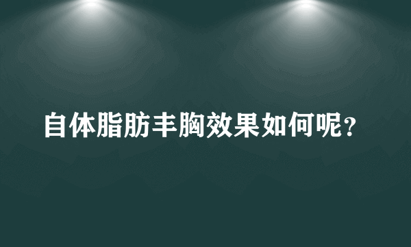 自体脂肪丰胸效果如何呢？