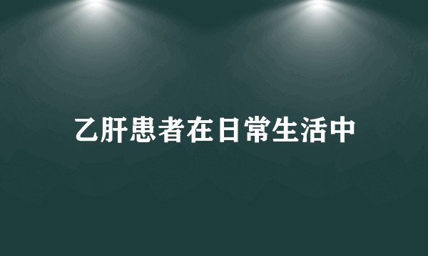 乙肝患者在日常生活中