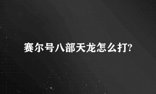 赛尔号八部天龙怎么打?