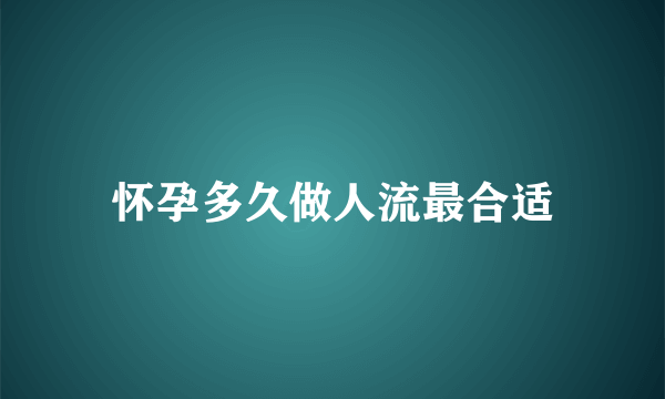 怀孕多久做人流最合适