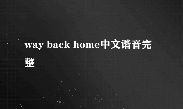 way back home中文谐音完整