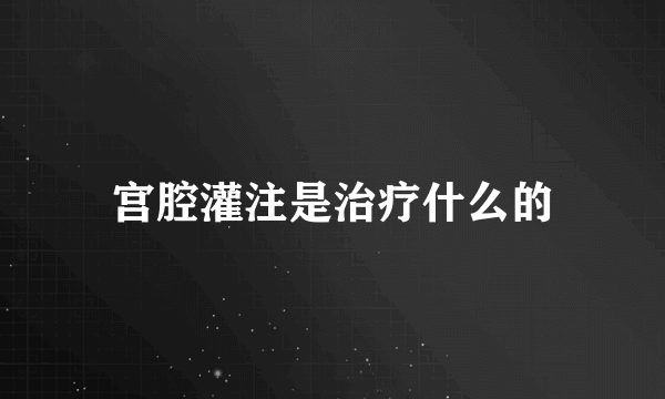 宫腔灌注是治疗什么的