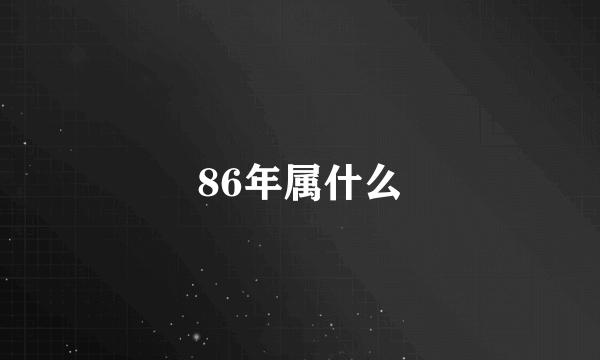 86年属什么