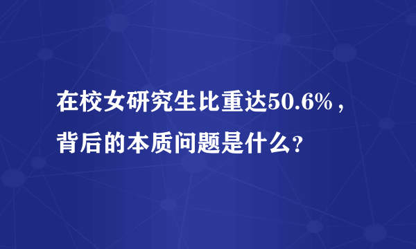 在校女研究生比重达50.6%，背后的本质问题是什么？