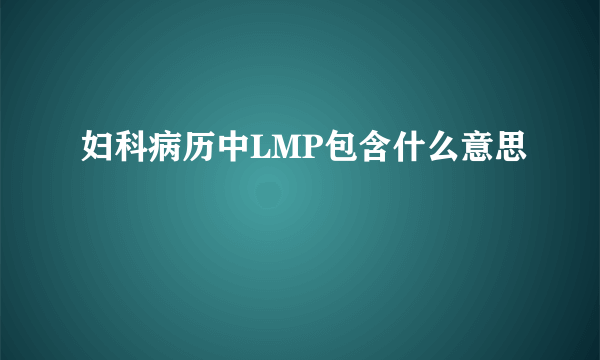 妇科病历中LMP包含什么意思