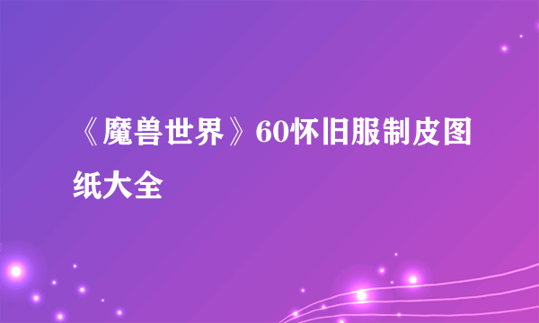 《魔兽世界》60怀旧服制皮图纸大全