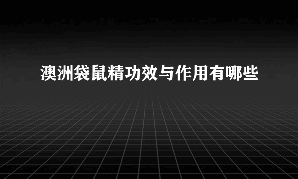 澳洲袋鼠精功效与作用有哪些