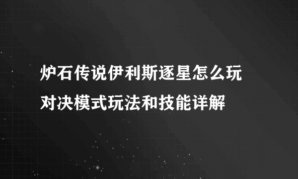 炉石传说伊利斯逐星怎么玩 对决模式玩法和技能详解