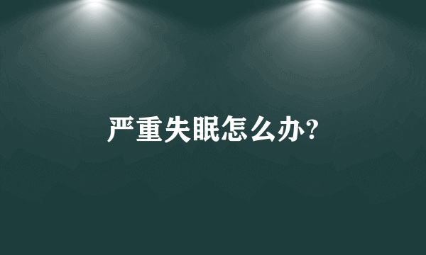 严重失眠怎么办?