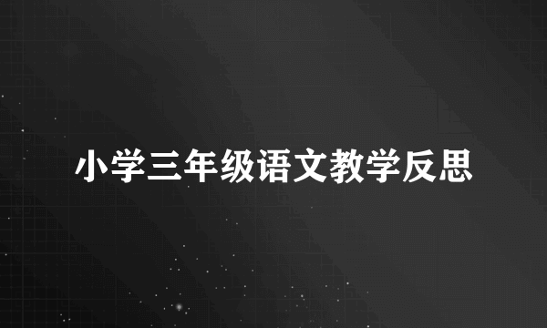 小学三年级语文教学反思