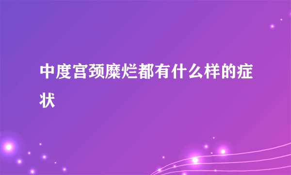 中度宫颈糜烂都有什么样的症状