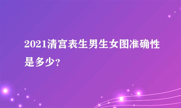 2021清宫表生男生女图准确性是多少？