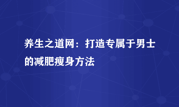 养生之道网：打造专属于男士的减肥瘦身方法