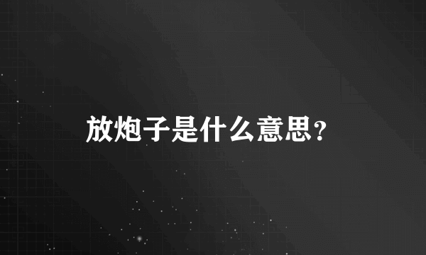 放炮子是什么意思？