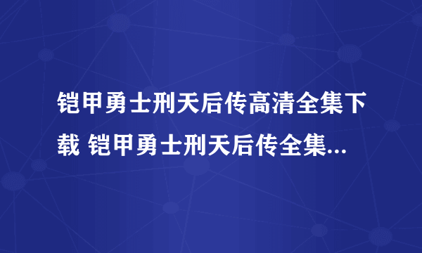 铠甲勇士刑天后传高清全集下载 铠甲勇士刑天后传全集迅雷下载