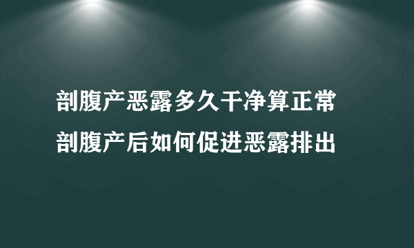 剖腹产恶露多久干净算正常 剖腹产后如何促进恶露排出