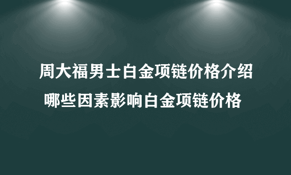 周大福男士白金项链价格介绍 哪些因素影响白金项链价格