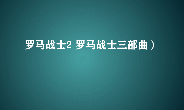 罗马战士2 罗马战士三部曲）