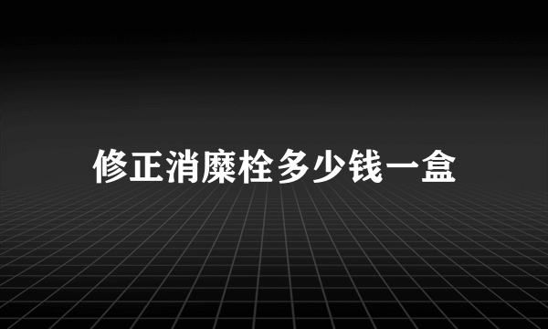 修正消糜栓多少钱一盒