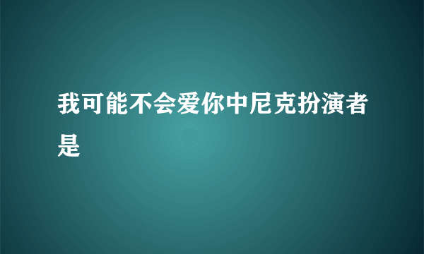 我可能不会爱你中尼克扮演者是