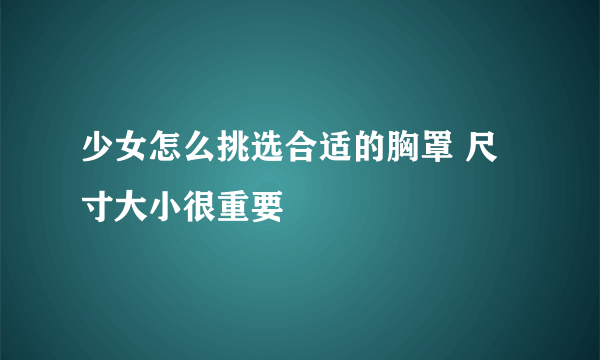 少女怎么挑选合适的胸罩 尺寸大小很重要