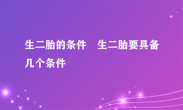 生二胎的条件　生二胎要具备几个条件