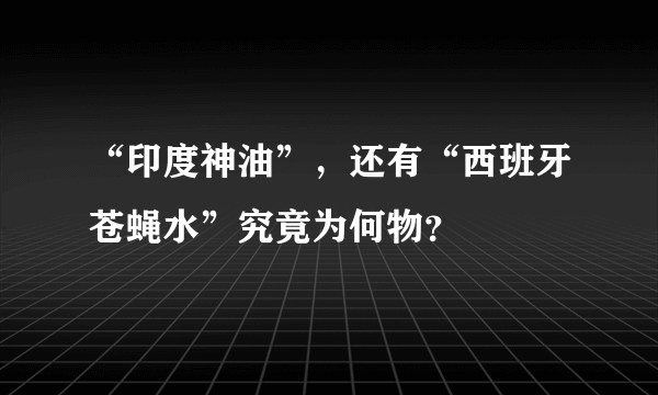 “印度神油”，还有“西班牙苍蝇水”究竟为何物？