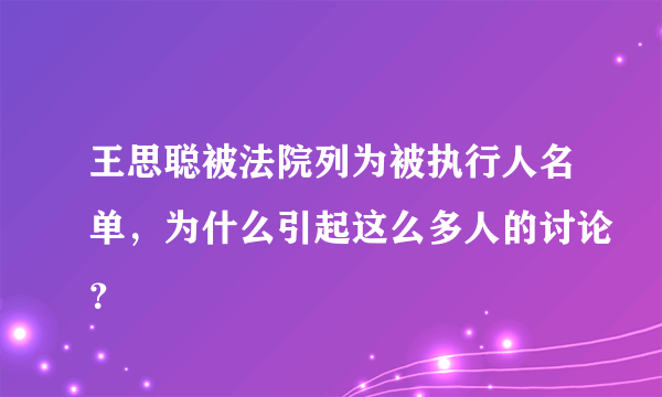 王思聪被法院列为被执行人名单，为什么引起这么多人的讨论？