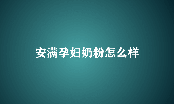 安满孕妇奶粉怎么样