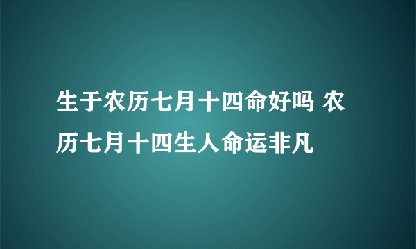 生于农历七月十四命好吗 农历七月十四生人命运非凡