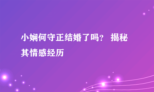 小娴何守正结婚了吗？ 揭秘其情感经历