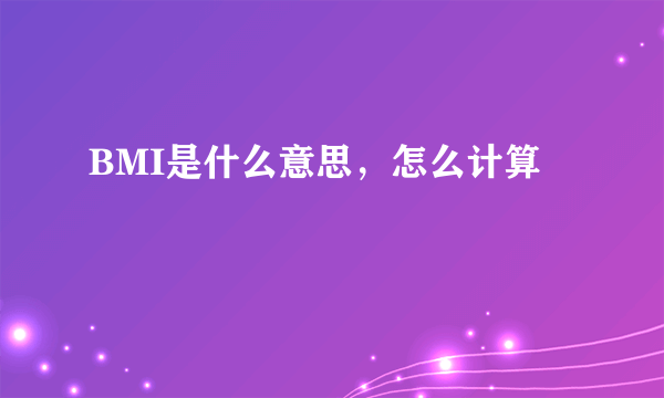 BMI是什么意思，怎么计算