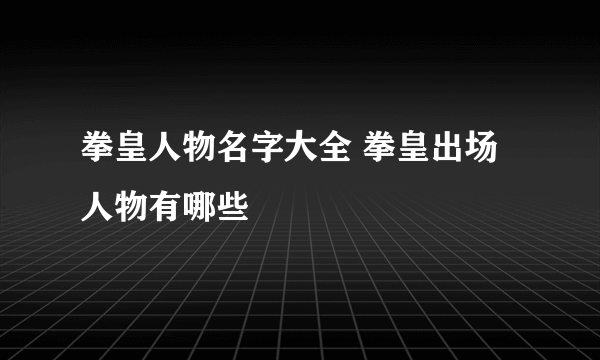 拳皇人物名字大全 拳皇出场人物有哪些