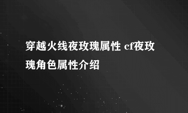 穿越火线夜玫瑰属性 cf夜玫瑰角色属性介绍