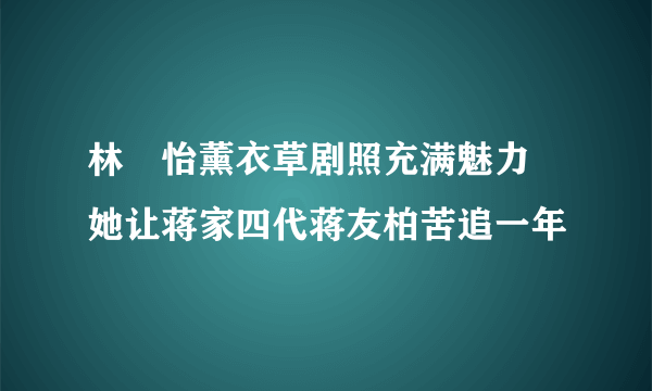 林姮怡薰衣草剧照充满魅力   她让蒋家四代蒋友柏苦追一年