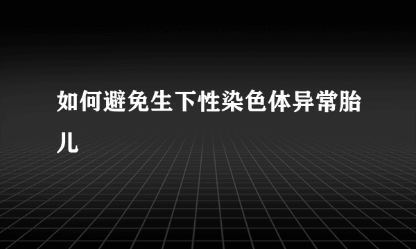 如何避免生下性染色体异常胎儿