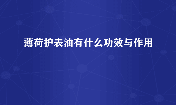 薄荷护表油有什么功效与作用