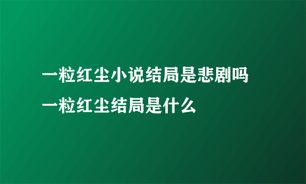 一粒红尘小说结局是悲剧吗 一粒红尘结局是什么